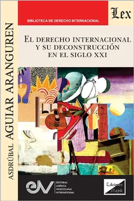 El Derecho Internacional Y Su Deconstrucción En El Siglo XXI by Aguiar, Asdrubal