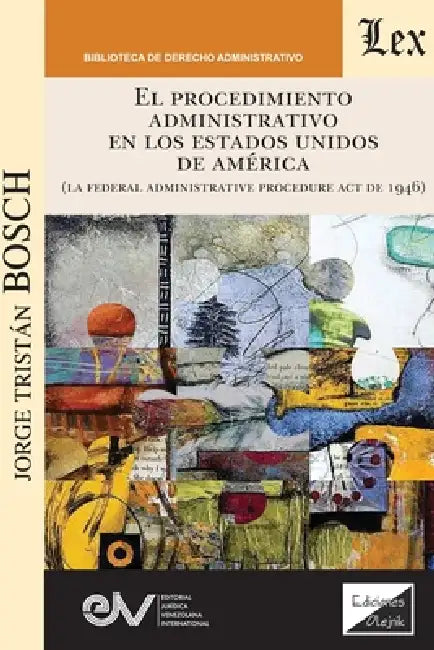 EL PROCEDIMIENTO ADMINISTRATIVO EN LOS ESTADOS UNIDOS (La Administrative Procedure Act de 1946) by Jorge Tristan Bosch