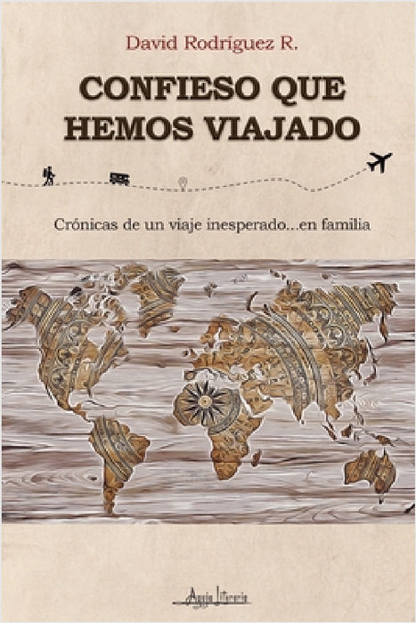 Confieso que hemos viajado: Crónicas de un viaje inesperado...en familia by David Rodríguez R.