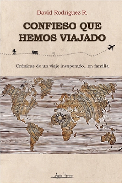Confieso que hemos viajado: Crónicas de un viaje inesperado...en familia by David Rodríguez R.
