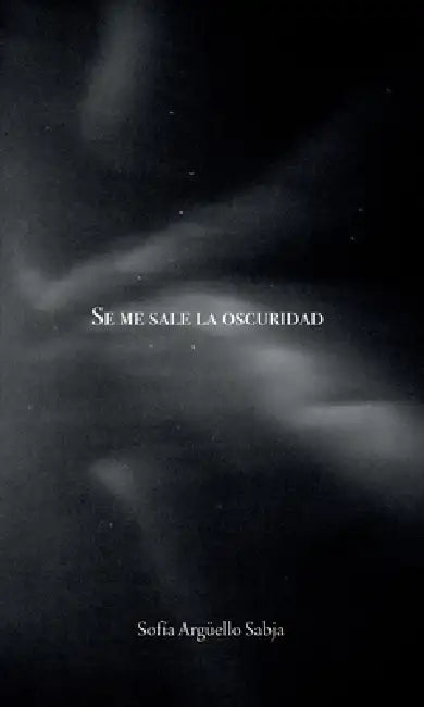 Se me sale la oscuridad by Sofía Argüello Sabja