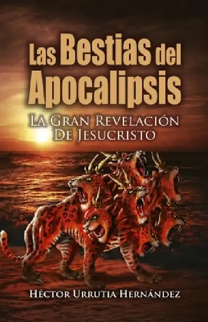Las Bestias del Apocalipsis: La gran revelación de Jesucristo by Héctor Urrutia Hernández
