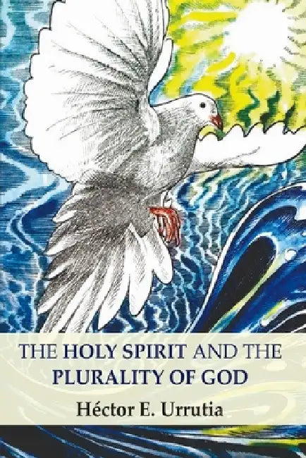 The Holy Spirit and the Plurality of God by Héctor Urrutia Hernández