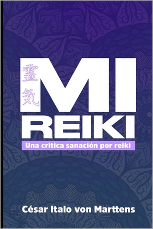 Mi Reiki: Una crítica a sanación por Reiki by César Ítalo Von Marttens Carreño