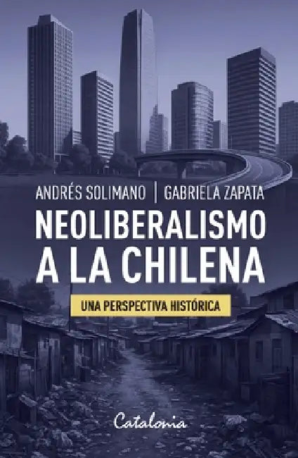 Neoliberalismo a la chilena by Andrés Solimano, Gabriela Zapata
