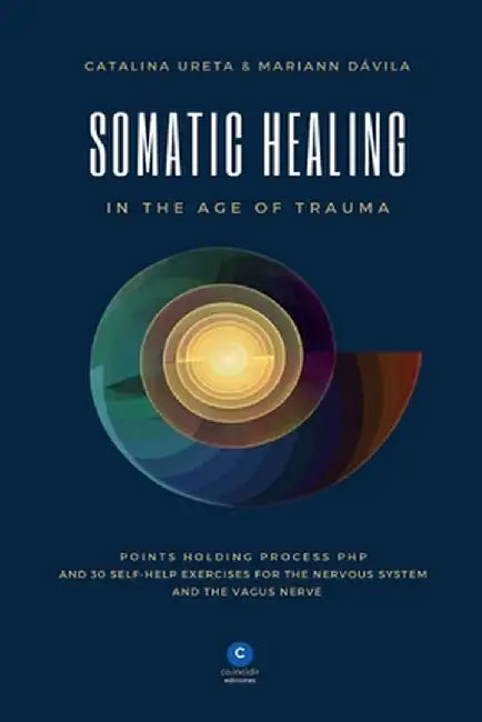 Somatic Healing in the Age of Trauma: The Points Holding ProcessTM (PHP) and 30 Self-Help Exercises for the Nervous System and Vagus Nerve by Catalina Ureta