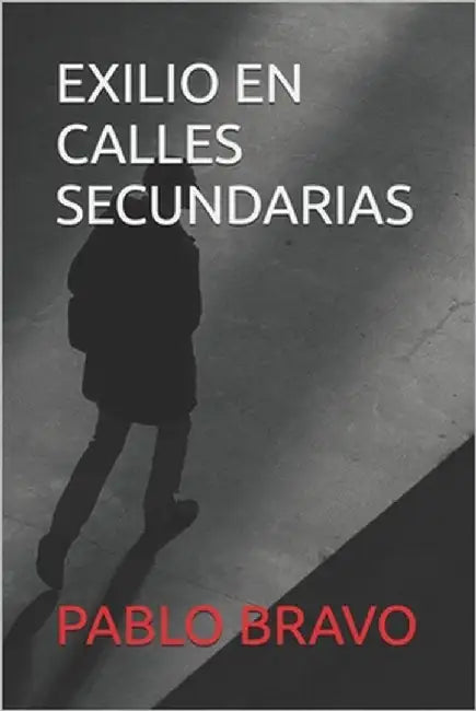 Exilio En Calles Secundarias by Bravo, Pablo