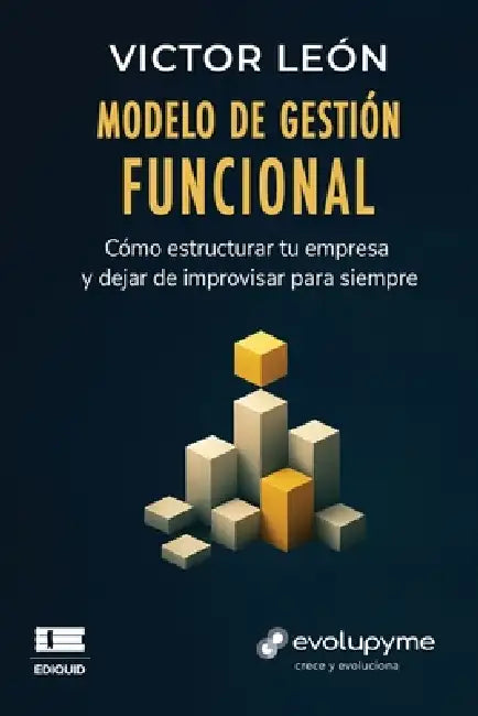 Modelo de gestión funcional: Cómo estructurar tu empresa y dejar de improvisar para siempre by Grupo Ígneo, Victor León