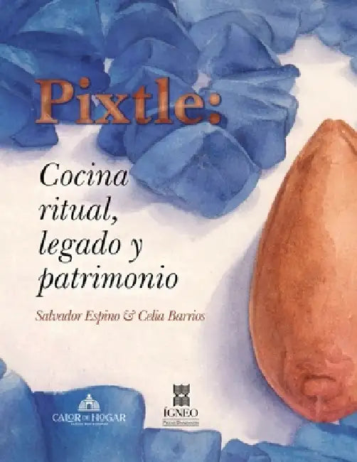 Pixtle: cocina ritual, legado y patrimonio by Celia Barrios, Grupo Ígneo, Salvador Espino