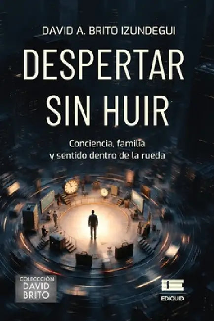 Despertar sin huir: Conciencia, familia y sentido dentro de la rueda by Grupo Ígneo, David A. Brito Izundegui