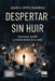 Despertar sin huir: Conciencia, familia y sentido dentro de la rueda by Grupo Ígneo, David A. Brito Izundegui