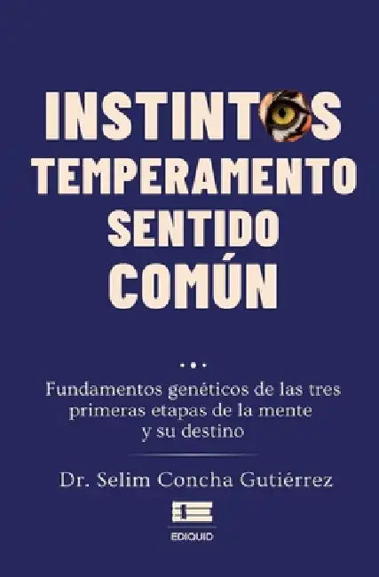 Instintos, temperamento, sentido común: Fundamentos genéticos de las tres primeras etapas de la mente y su destino by Grupo Ígneo, Selim Concha Gutiérrez