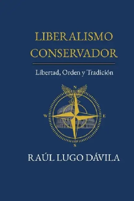 Liberalismo Conservador: Libertad, Orden Y Tradición by Raul Lugo Davila