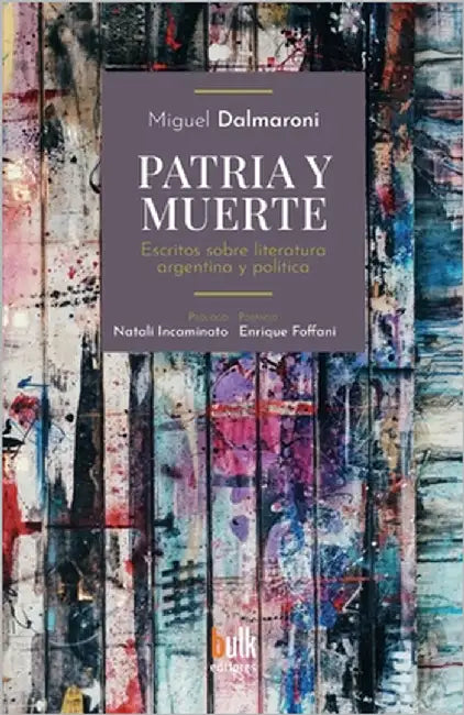 Patria y muerte: Escritos sobre literatura argentina y política by Dalmaroni, Miguel