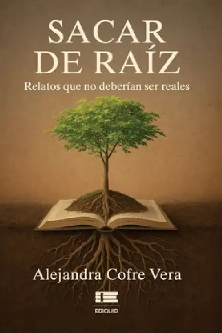 Sacar de raíz: Relatos que no deberían ser reales by Grupo Ígneo, Alejandra Cofre Vera