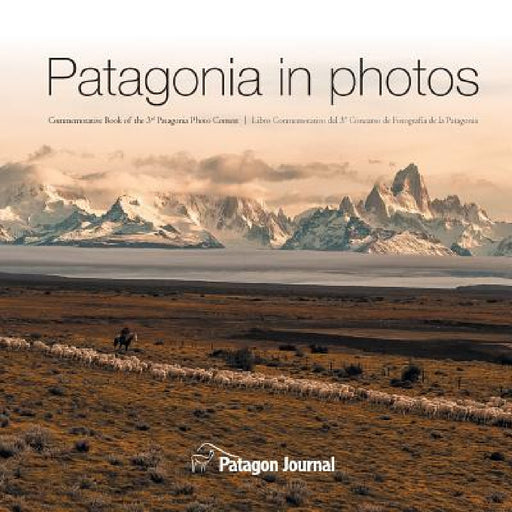 Patagonia in Photos: Commemorative Book of the Third Patagonia Photo Contest by Jimmy Langman, Miguel Bendito