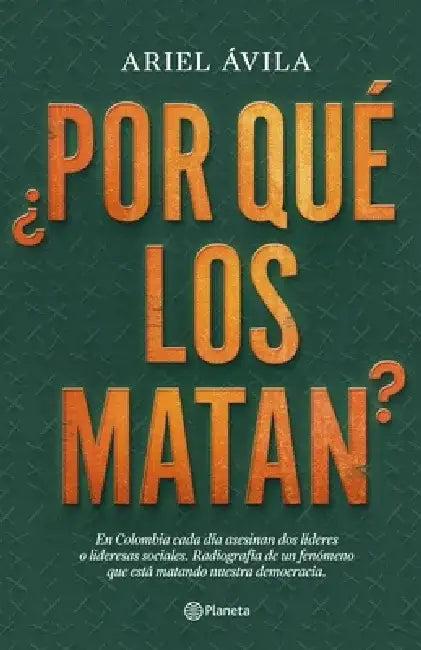 Â¿por Quã(c) Los Matan?: En Colombia Cada DÃ-A Asesinan DOS LÃ-Deres O Lideresas Sociales. Radigrafã-A de Un Fenomeno Que Està Matando Nuestra by Ariel Ávila