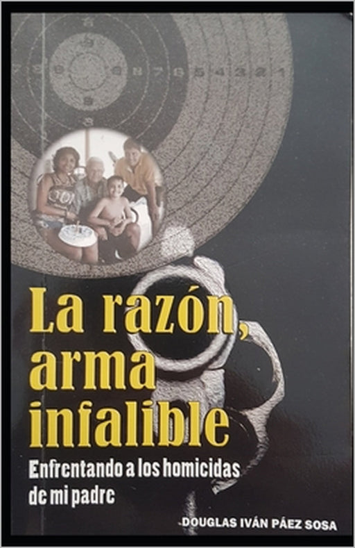 La razón, arma infalible: Enfrentando a los homicidas de mi padre by Douglas Iván Páez Sosa
