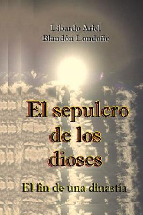 El sepulcro de los dioses by Libardo Ariel Blandón Londoño