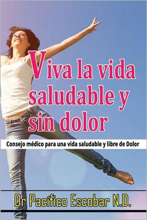 Viva la vida saludable y sin dolor: cosejo medico para una vida saludable y libre de dolor by A. S. Chanaka Salgado, Jorge Arturo Casasnovas Ruiz M. D., Pacifico Escobar N. D.