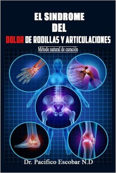 Sindrome del dolor de rodillas y articulaciones: Método natural de curación by Pacifico Escobar N. D., Johnson Brown, Pacifico Escobar N. D.