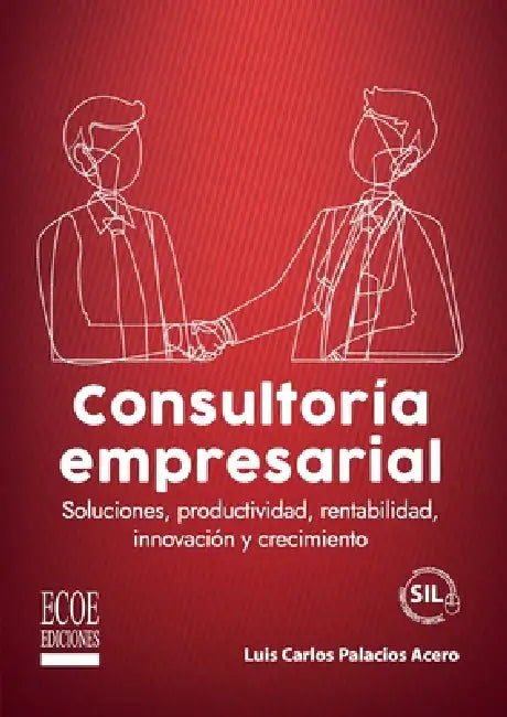 Consultoría empresarial. Soluciones, productividad, rentabilidad, innovación y crecimiento - 1ra edición by Luis Carlos Palacios Acero