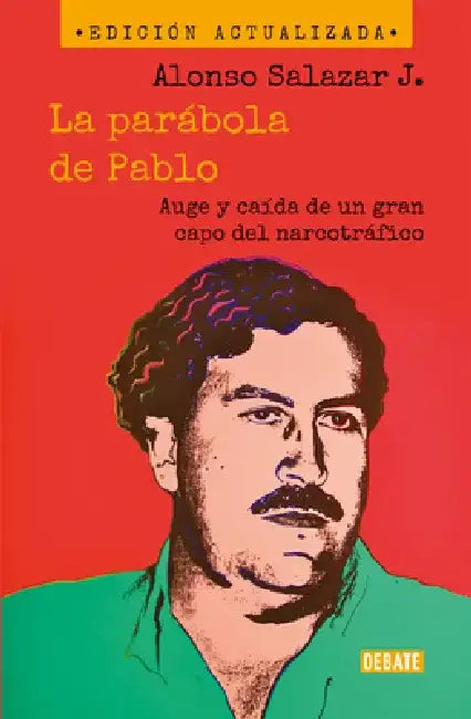 La Parábola de Pablo. Auge Y Caída de Un Gran Capo del Narcotráfico / Pablo's Pa Rable: The Rise and Fall of a Major Drug Kingpin by Alonso Salazar Jaramillo