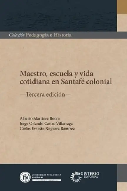 Maestro, escuela y vida cotidiana en Santafé colonial by Jorge Orlando Castro Villarraga, Alberto Martínez Boom, Carlos Ernesto Noguera Ramírez