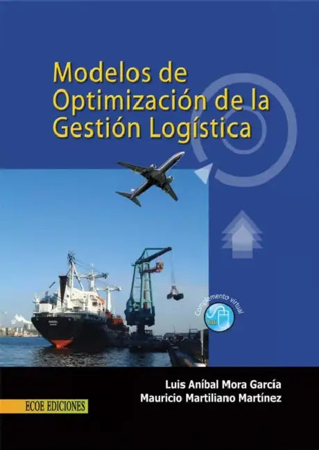 Modelos de optimización de la gestión logística - 1ra edición by Luis Anibal Mora García, Mauricio Martiliano Martínez