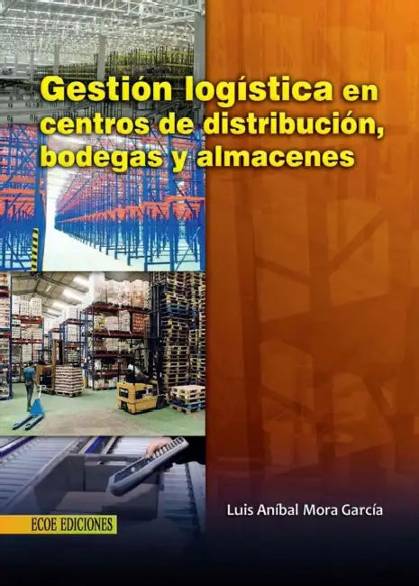 Gestión logística en centros de distribución, bodegas y almacenes - 1ra edición by Luis Aníbal Mora García