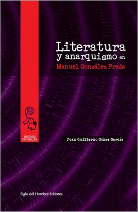Literatura y anarquismo en Manuel González Prada by Juan Guillermo Gómez García