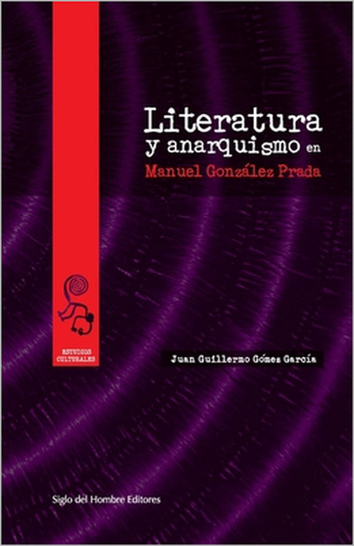 Literatura y anarquismo en Manuel González Prada by Juan Guillermo Gómez García