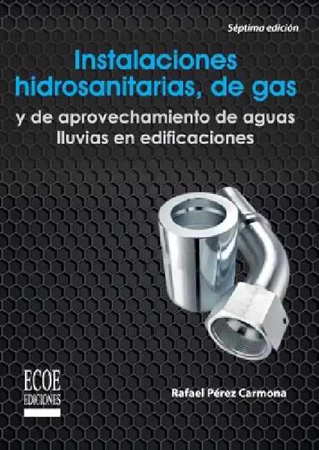 Instalaciones hidrosanitarias, de gas y de aprovechamiento de aguas lluvias en edificaciones - 7ma edición by Rafael Pérez Carmona