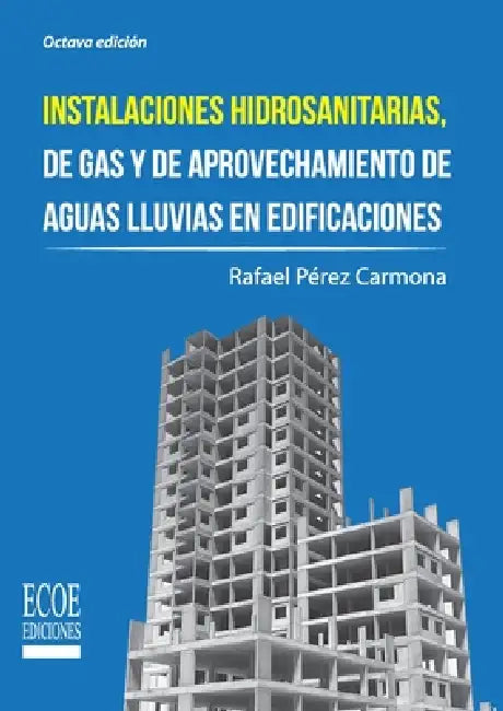 Instalaciones hidrosanitarias, de gas y de aprovechamiento de aguas lluvias en edificaciones - 8va edición by Rafael Pérez Carmona