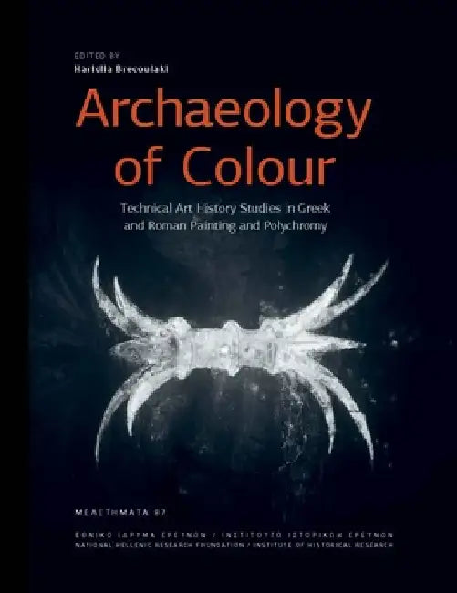 Archaeology of Colour: Technical Art History Studies in Greek and Roman Painting and Polychromy by Hariclia Brecoulaki