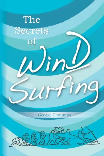 The Secrets of Windsurfing: A Complete Guide by George Chountas