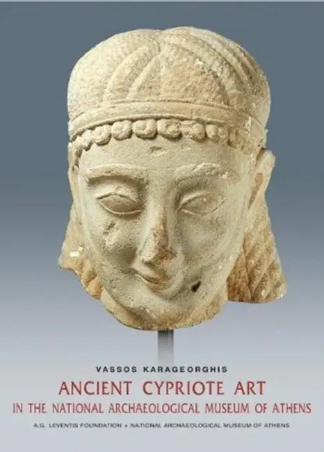 Ancient Cypriote Art in the National Museum of Athens by Vassos Karageorghis