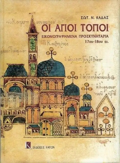 Oi Agioi Topoi: Illustrated Proskynetaria 17th-18th Centuries by Sot N. Kadas