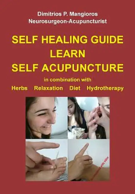 Self healing guide: Learn Self Acupuncture in combination with Herbs, Relaxation, Diet, Hydrotherapy by Mangioros, Dimitrios P.