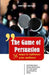 The Game of Persuasion - 36 Ways to Influence Your Audience: Experiences from Speeches of the Most by Michas, Dimitris