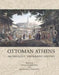 Ottoman Athens: Archaeology, Topography, History by Maria Georgopoulou, Konstantinos Thanasakis