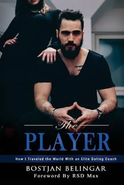 The Player: How I Traveled the World with an Elite Dating Coach by Belingar, Bostjan