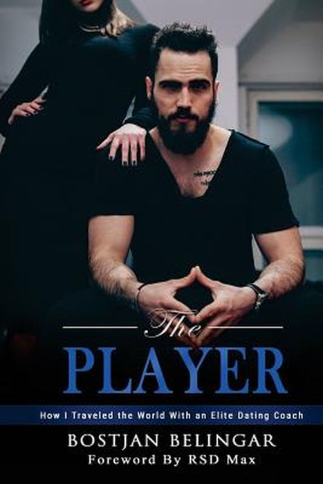 The Player: How I Traveled the World with an Elite Dating Coach by Belingar, Bostjan