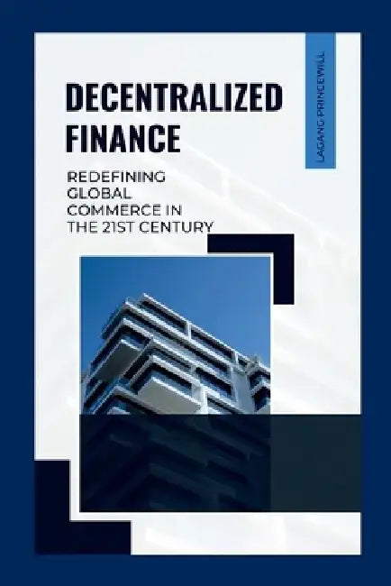 Decentralized Finance: Redefining Global Commerce in the 21st Century by Lagang Princewill