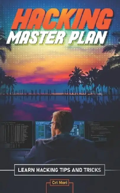 Hacking Master Plan: Learn Hacking Tips and Tricks by Crt Mori