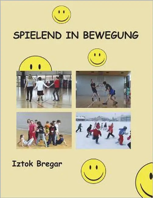 spielend in bewegung: Eine Auswahl an Grundspielen für den Einsatz im Schulsportunterricht und in Sportvereinen by Bregar, Iztok