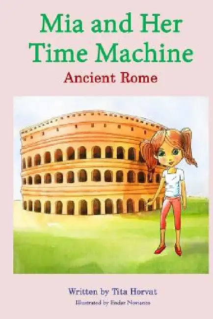 Mia and Her Time Machine: Ancient Rome by Endar Novianto