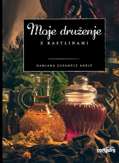 Moje druzenje z rastlinami: preko 20 poglavij vzpodbude, kako lahko zdravilne in uzitne samonikle rastline sprejmete za svoje prijateljice by Damjana Zupancic Bozic