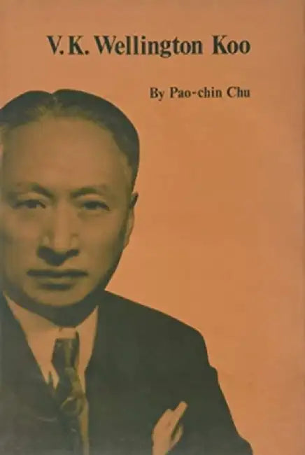 V. K. Wellington Koo: A Case Study of China's Diplomat and Diplomacy of Nationalism, 1912-1966 by Pao-Chin Chu