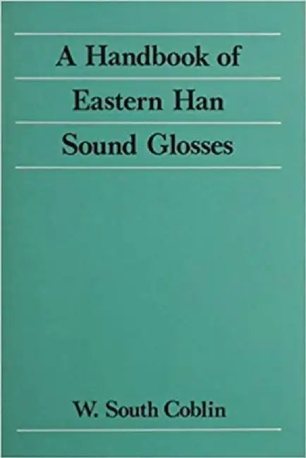 A Handbook of Eastern Han Sound Glosses by W. South Coblin